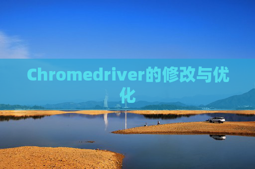 Chromedriver的修改与优化